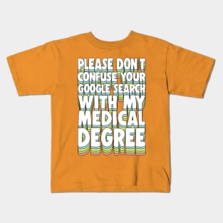 Please Don't Confuse Your Google Search With My Medical Degree Kids T-Shirt